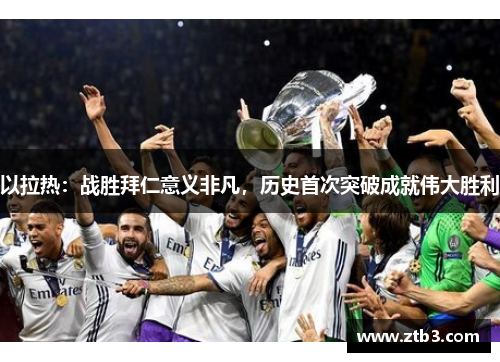 以拉热：战胜拜仁意义非凡，历史首次突破成就伟大胜利
